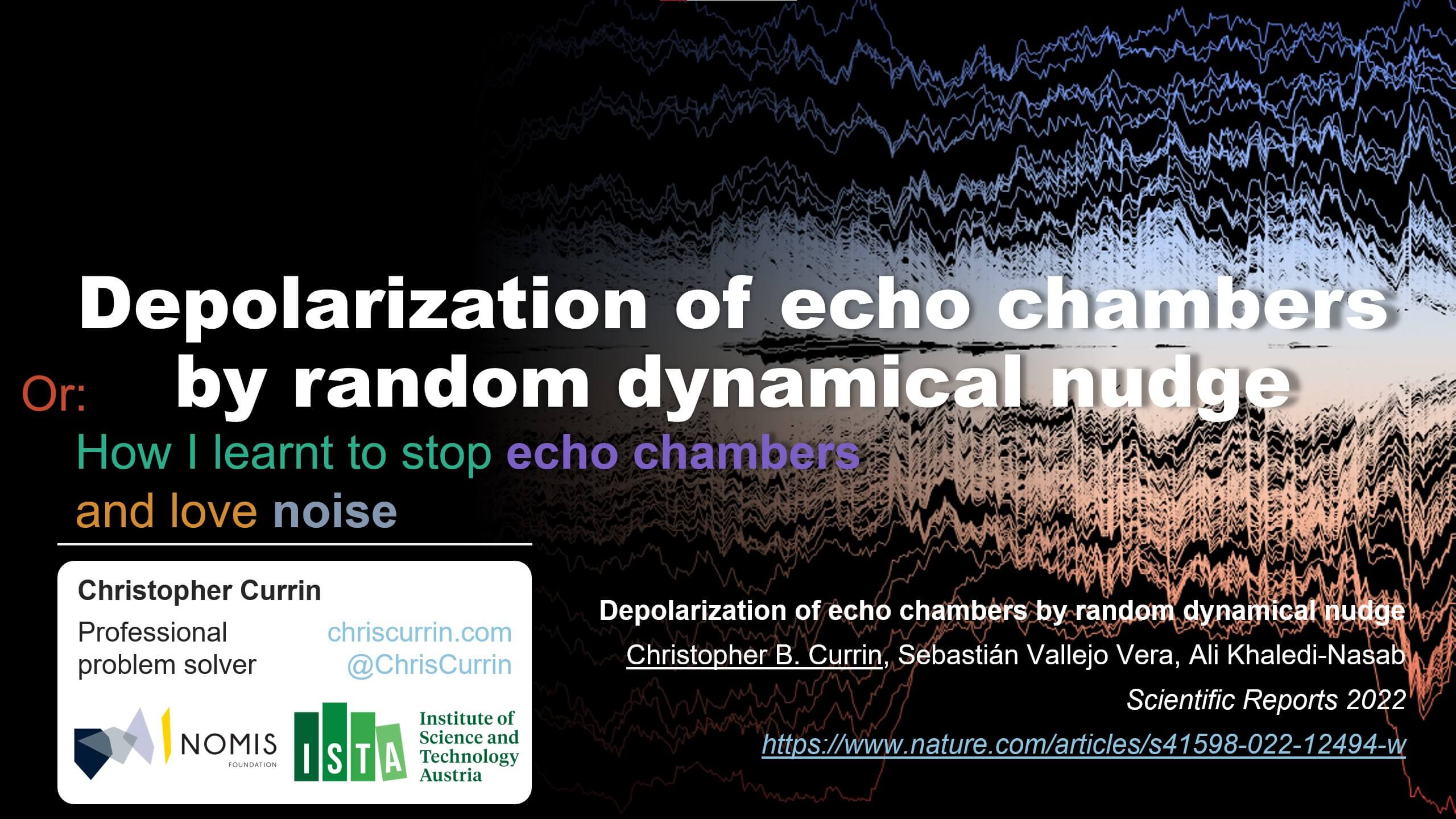 Depolarization of echo chambers by random dynamical nudge. Or, How I learnt to stop echo chambers and love noise.